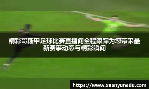 精彩哥斯甲足球比赛直播间全程跟踪为您带来最新赛事动态与精彩瞬间