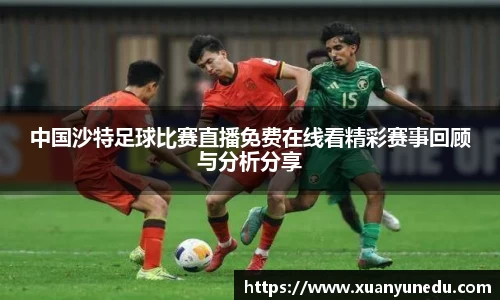 中国沙特足球比赛直播免费在线看精彩赛事回顾与分析分享