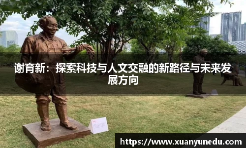 谢育新：探索科技与人文交融的新路径与未来发展方向