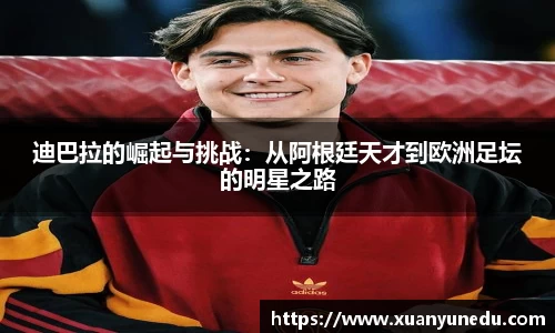迪巴拉的崛起与挑战：从阿根廷天才到欧洲足坛的明星之路